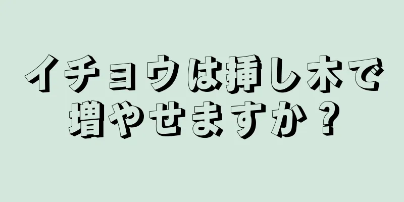 イチョウは挿し木で増やせますか？