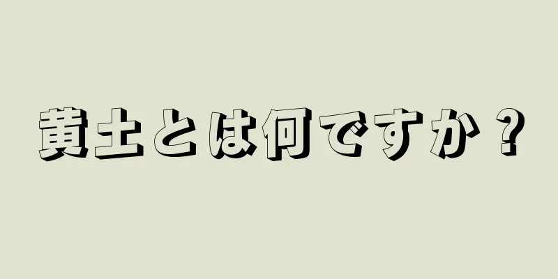 黄土とは何ですか？