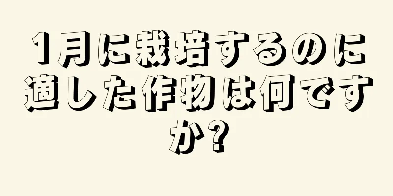 1月に栽培するのに適した作物は何ですか?