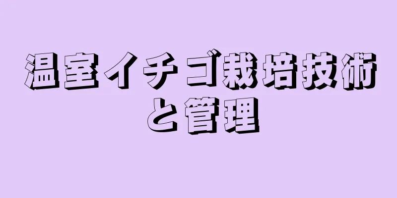 温室イチゴ栽培技術と管理