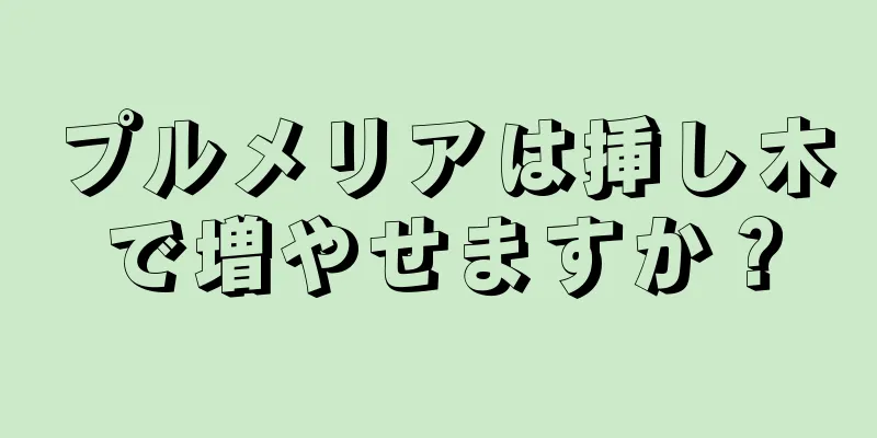 プルメリアは挿し木で増やせますか？