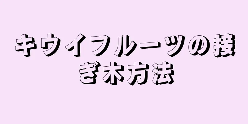 キウイフルーツの接ぎ木方法