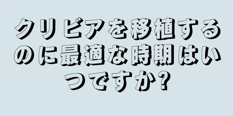 クリビアを移植するのに最適な時期はいつですか?