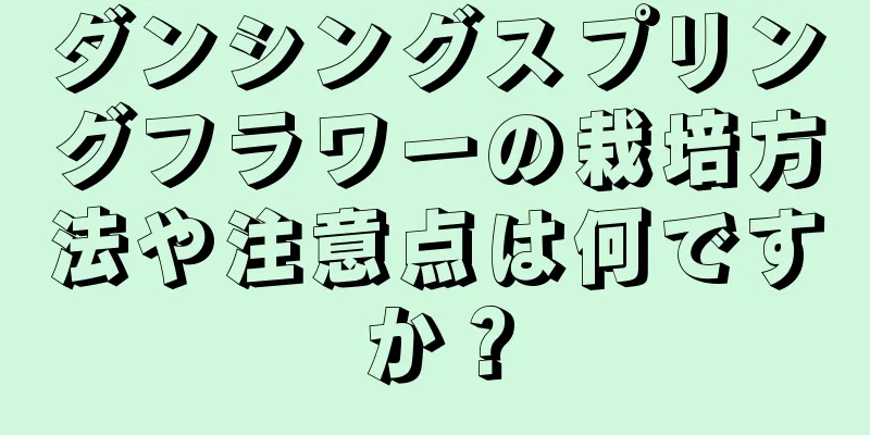 ダンシングスプリングフラワーの栽培方法や注意点は何ですか？