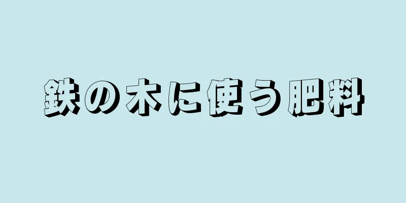 鉄の木に使う肥料