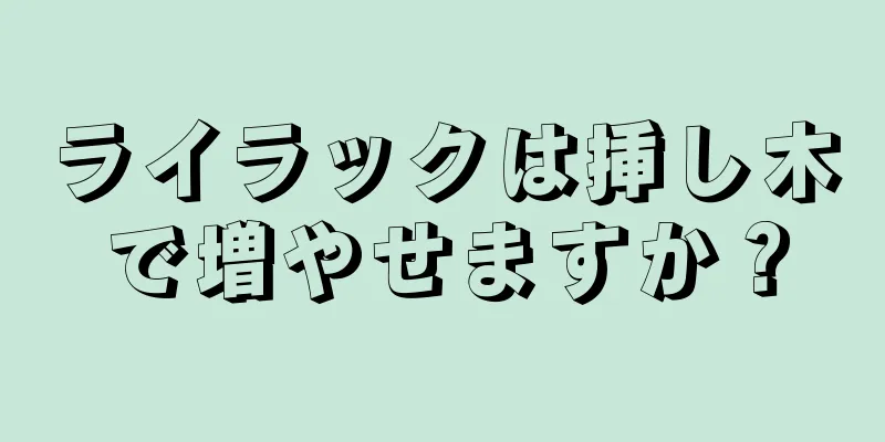 ライラックは挿し木で増やせますか？