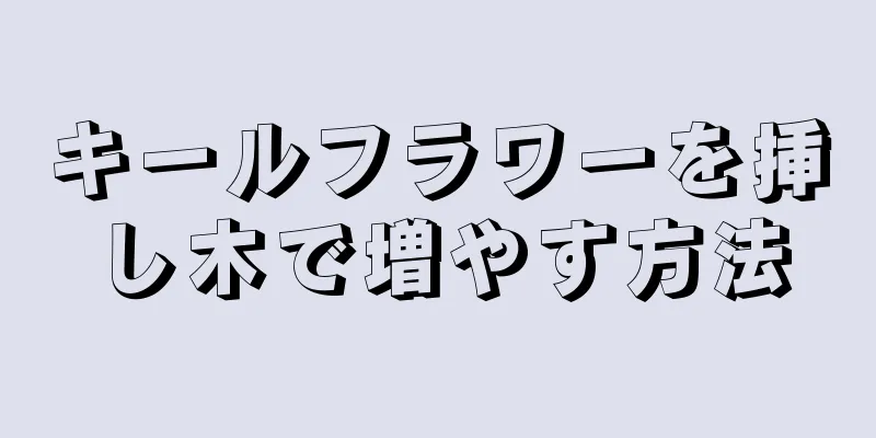 キールフラワーを挿し木で増やす方法