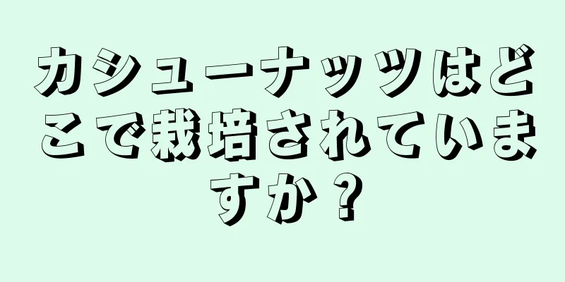 カシューナッツはどこで栽培されていますか？