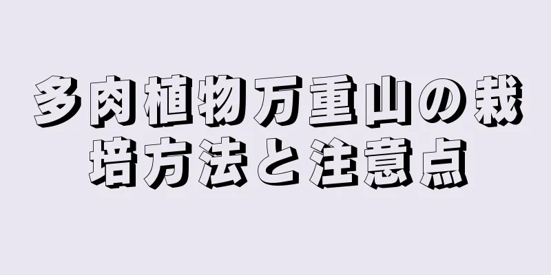 多肉植物万重山の栽培方法と注意点