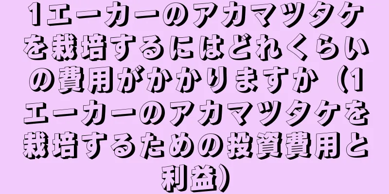 1エーカーのアカマツタケを栽培するにはどれくらいの費用がかかりますか（1エーカーのアカマツタケを栽培するための投資費用と利益）
