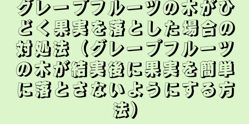 グレープフルーツの木がひどく果実を落とした場合の対処法（グレープフルーツの木が結実後に果実を簡単に落とさないようにする方法）