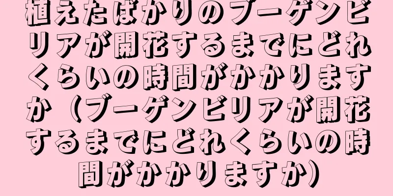 植えたばかりのブーゲンビリアが開花するまでにどれくらいの時間がかかりますか（ブーゲンビリアが開花するまでにどれくらいの時間がかかりますか）