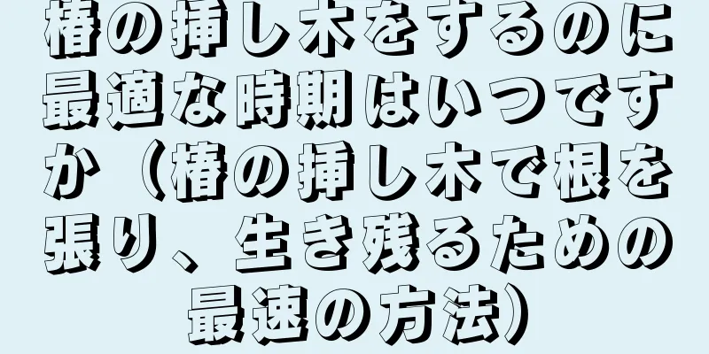 椿の挿し木をするのに最適な時期はいつですか（椿の挿し木で根を張り、生き残るための最速の方法）