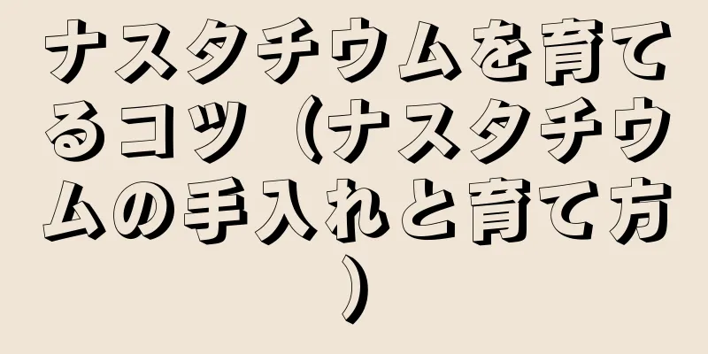ナスタチウムを育てるコツ（ナスタチウムの手入れと育て方）