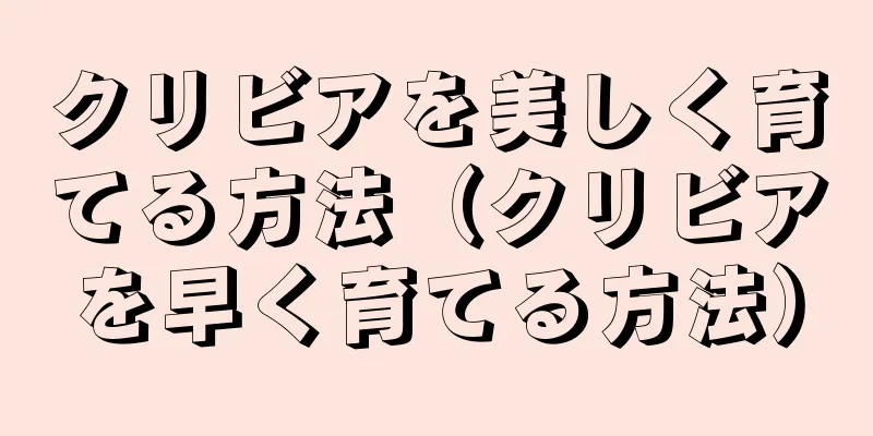 クリビアを美しく育てる方法（クリビアを早く育てる方法）