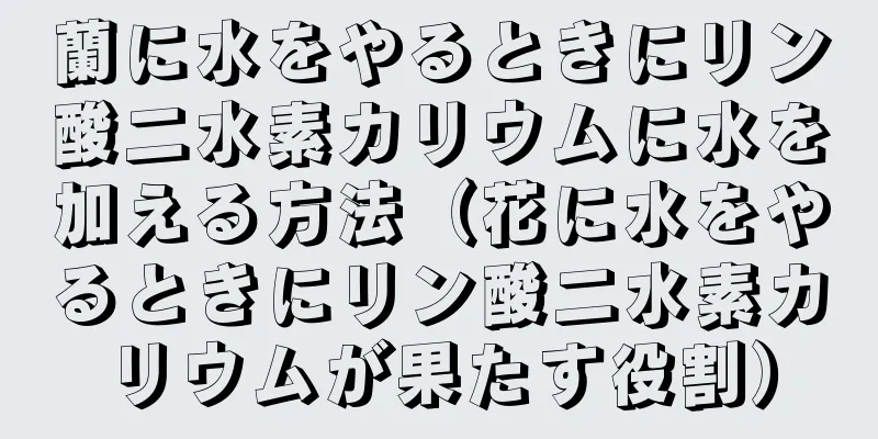 蘭に水をやるときにリン酸二水素カリウムに水を加える方法（花に水をやるときにリン酸二水素カリウムが果たす役割）