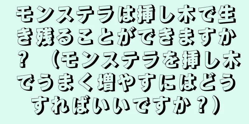 モンステラは挿し木で生き残ることができますか？ （モンステラを挿し木でうまく増やすにはどうすればいいですか？）