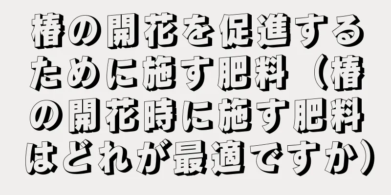 椿の開花を促進するために施す肥料（椿の開花時に施す肥料はどれが最適ですか）