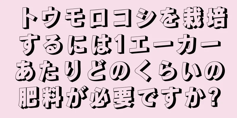 トウモロコシを栽培するには1エーカーあたりどのくらいの肥料が必要ですか?