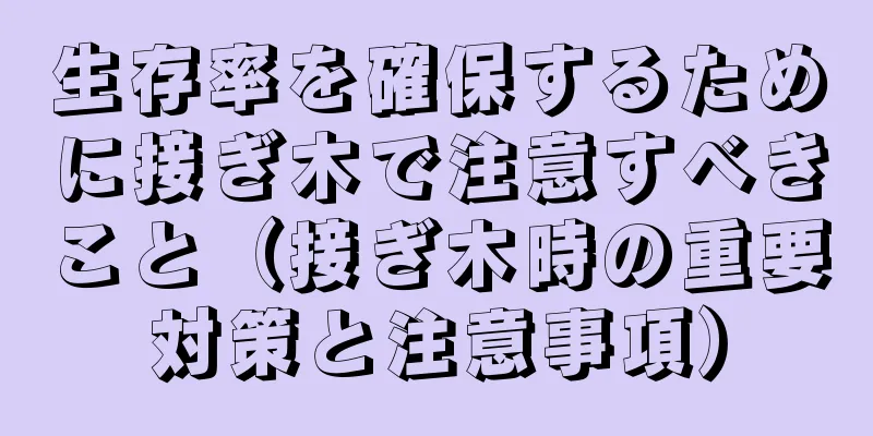 生存率を確保するために接ぎ木で注意すべきこと（接ぎ木時の重要対策と注意事項）