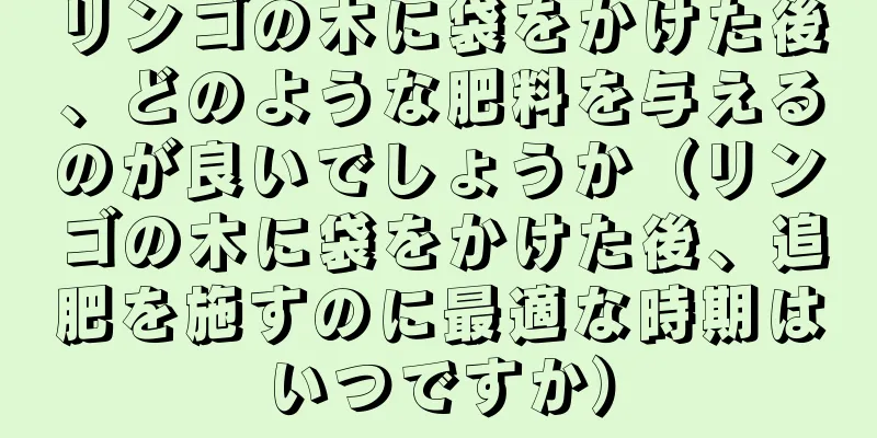 リンゴの木に袋をかけた後、どのような肥料を与えるのが良いでしょうか（リンゴの木に袋をかけた後、追肥を施すのに最適な時期はいつですか）