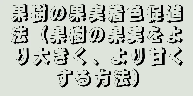 果樹の果実着色促進法（果樹の果実をより大きく、より甘くする方法）