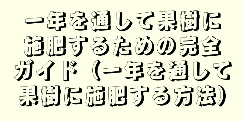 一年を通して果樹に施肥するための完全ガイド（一年を通して果樹に施肥する方法）