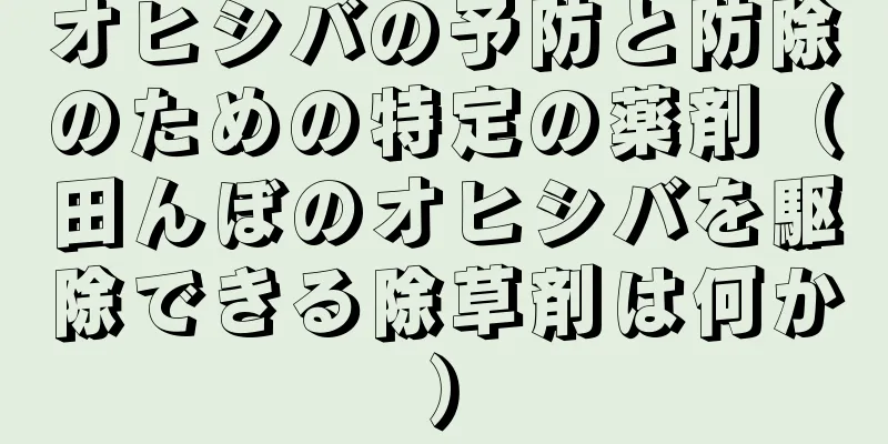 オヒシバの予防と防除のための特定の薬剤（田んぼのオヒシバを駆除できる除草剤は何か）
