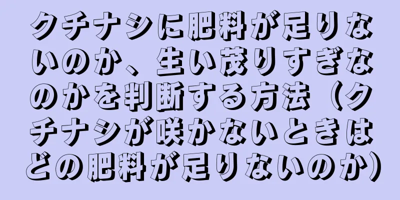 クチナシに肥料が足りないのか、生い茂りすぎなのかを判断する方法（クチナシが咲かないときはどの肥料が足りないのか）