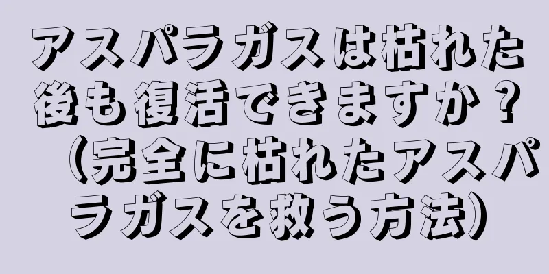 アスパラガスは枯れた後も復活できますか？（完全に枯れたアスパラガスを救う方法）