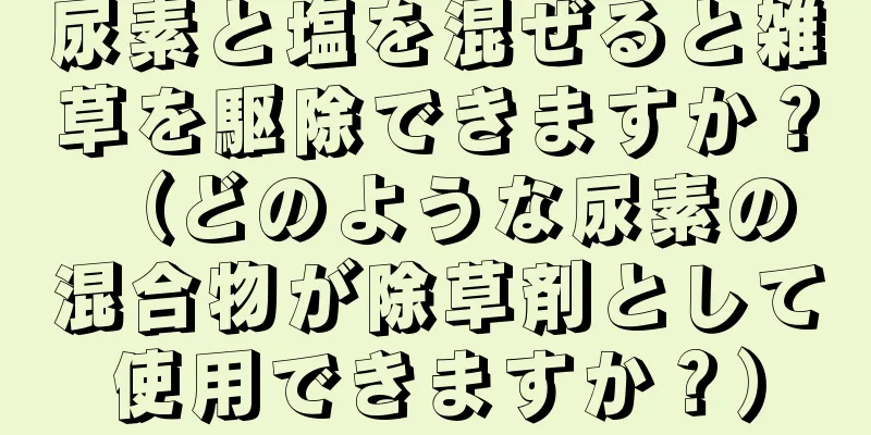 尿素と塩を混ぜると雑草を駆除できますか？ （どのような尿素の混合物が除草剤として使用できますか？）