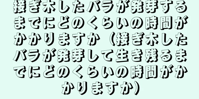 接ぎ木したバラが発芽するまでにどのくらいの時間がかかりますか（接ぎ木したバラが発芽して生き残るまでにどのくらいの時間がかかりますか）