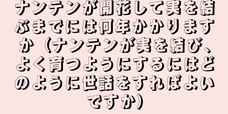 ナンテンが開花して実を結ぶまでには何年かかりますか（ナンテンが実を結び、よく育つようにするにはどのように世話をすればよいですか）