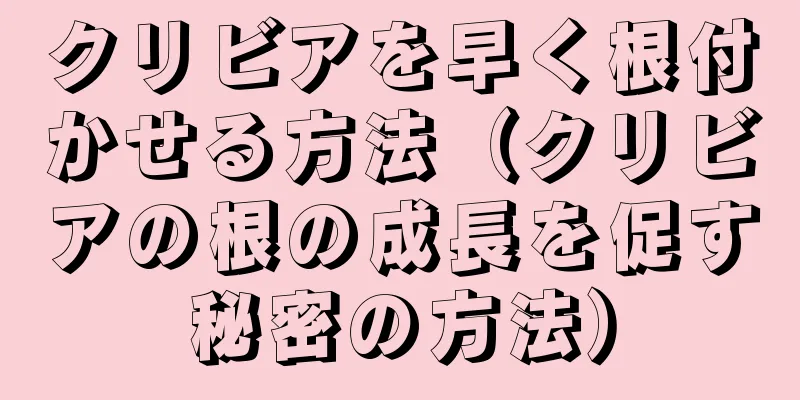 クリビアを早く根付かせる方法（クリビアの根の成長を促す秘密の方法）