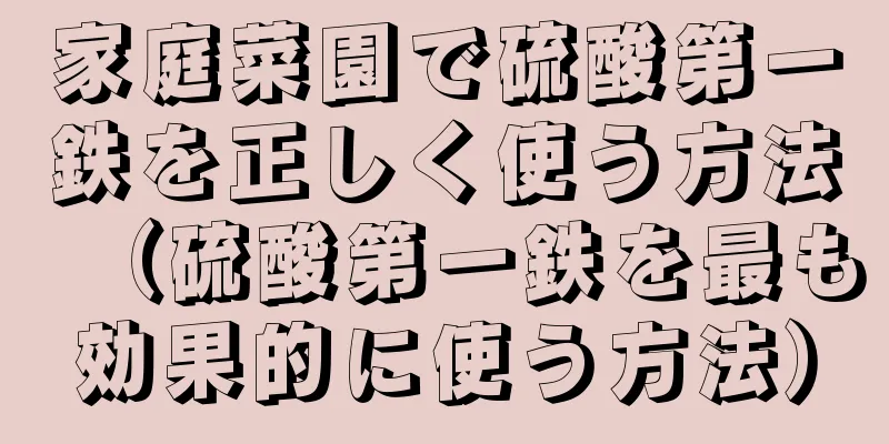 家庭菜園で硫酸第一鉄を正しく使う方法（硫酸第一鉄を最も効果的に使う方法）
