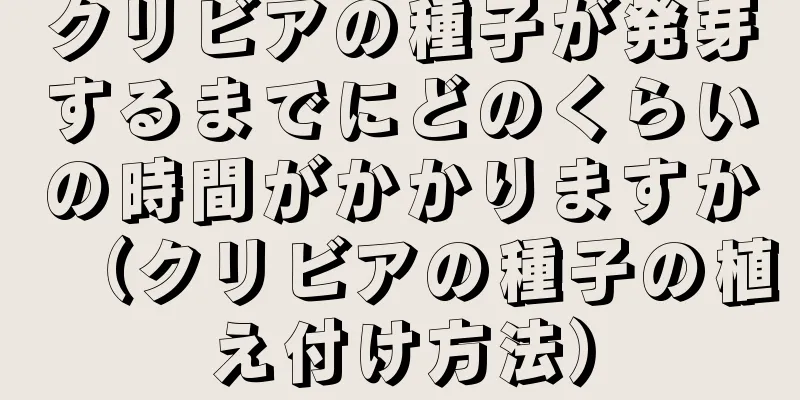 クリビアの種子が発芽するまでにどのくらいの時間がかかりますか（クリビアの種子の植え付け方法）