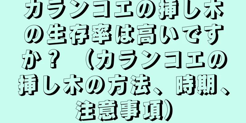 カランコエの挿し木の生存率は高いですか？ （カランコエの挿し木の方法、時期、注意事項）