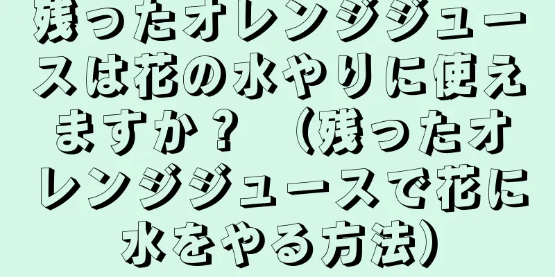 残ったオレンジジュースは花の水やりに使えますか？ （残ったオレンジジュースで花に水をやる方法）