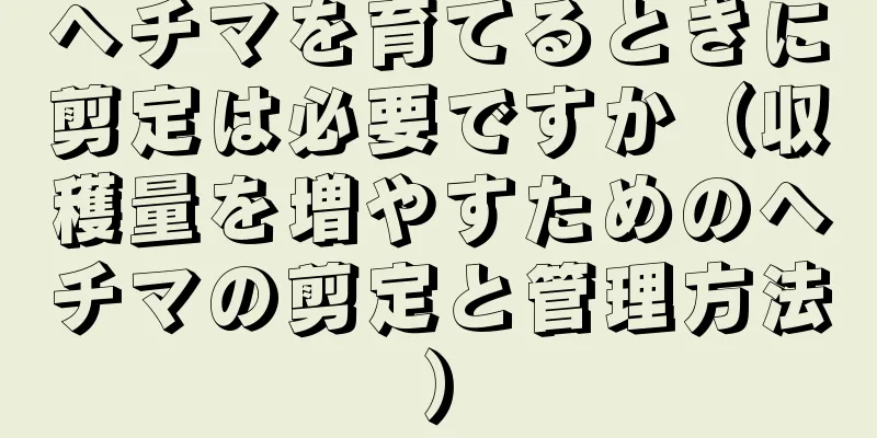 ヘチマを育てるときに剪定は必要ですか（収穫量を増やすためのヘチマの剪定と管理方法）