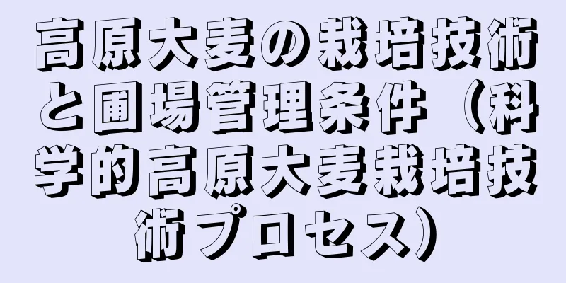 高原大麦の栽培技術と圃場管理条件（科学的高原大麦栽培技術プロセス）