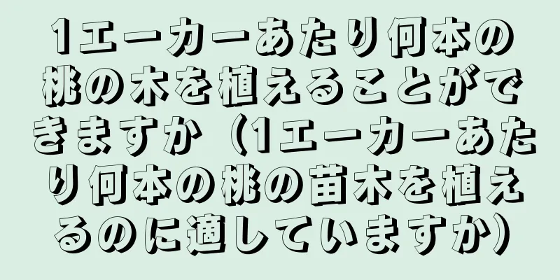 1エーカーあたり何本の桃の木を植えることができますか（1エーカーあたり何本の桃の苗木を植えるのに適していますか）