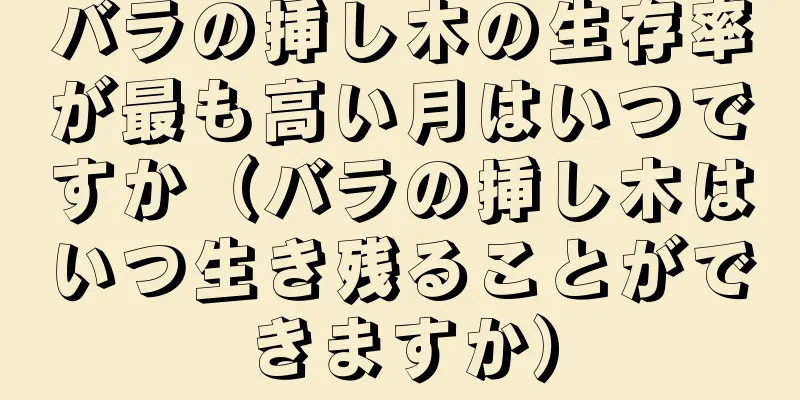バラの挿し木の生存率が最も高い月はいつですか（バラの挿し木はいつ生き残ることができますか）