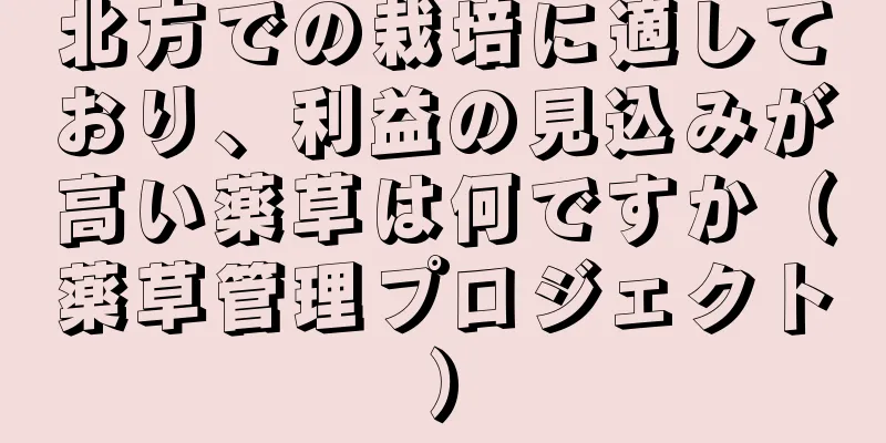 北方での栽培に適しており、利益の見込みが高い薬草は何ですか（薬草管理プロジェクト）