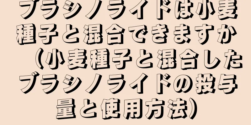 ブラシノライドは小麦種子と混合できますか（小麦種子と混合したブラシノライドの投与量と使用方法）
