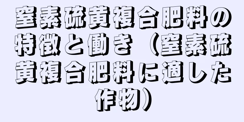 窒素硫黄複合肥料の特徴と働き（窒素硫黄複合肥料に適した作物）