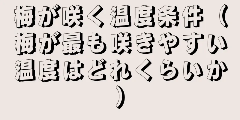 梅が咲く温度条件（梅が最も咲きやすい温度はどれくらいか）