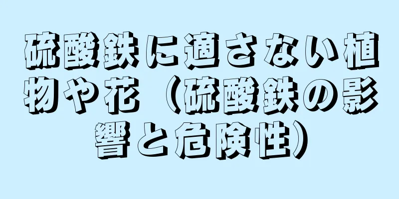 硫酸鉄に適さない植物や花（硫酸鉄の影響と危険性）