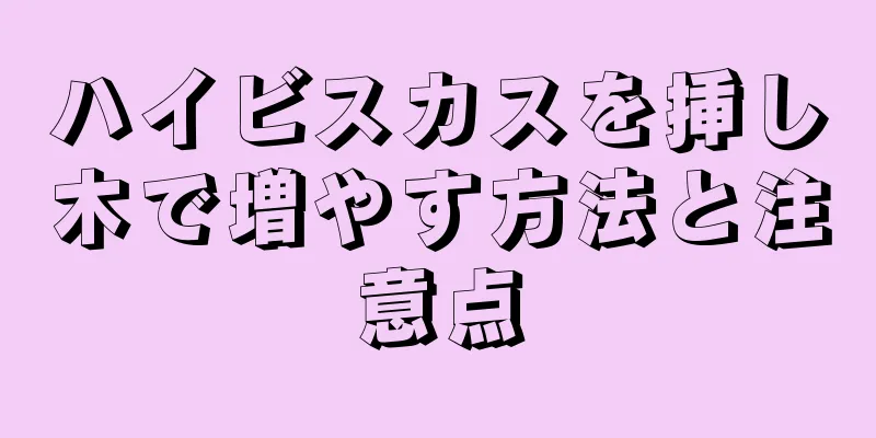 ハイビスカスを挿し木で増やす方法と注意点