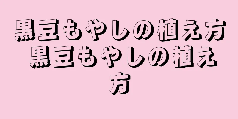 黒豆もやしの植え方 黒豆もやしの植え方