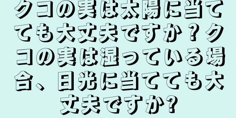 クコの実は太陽に当てても大丈夫ですか？クコの実は湿っている場合、日光に当てても大丈夫ですか?